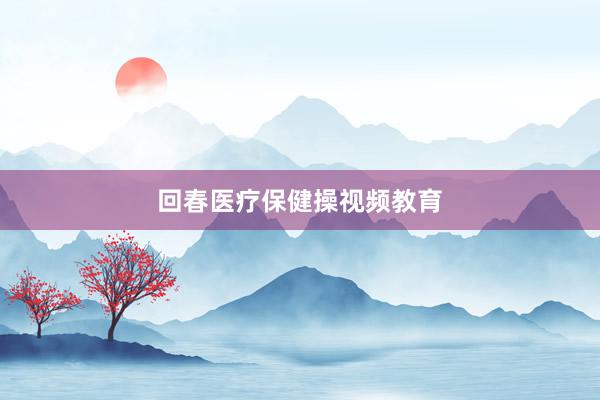 回春医疗保健操视频教育
